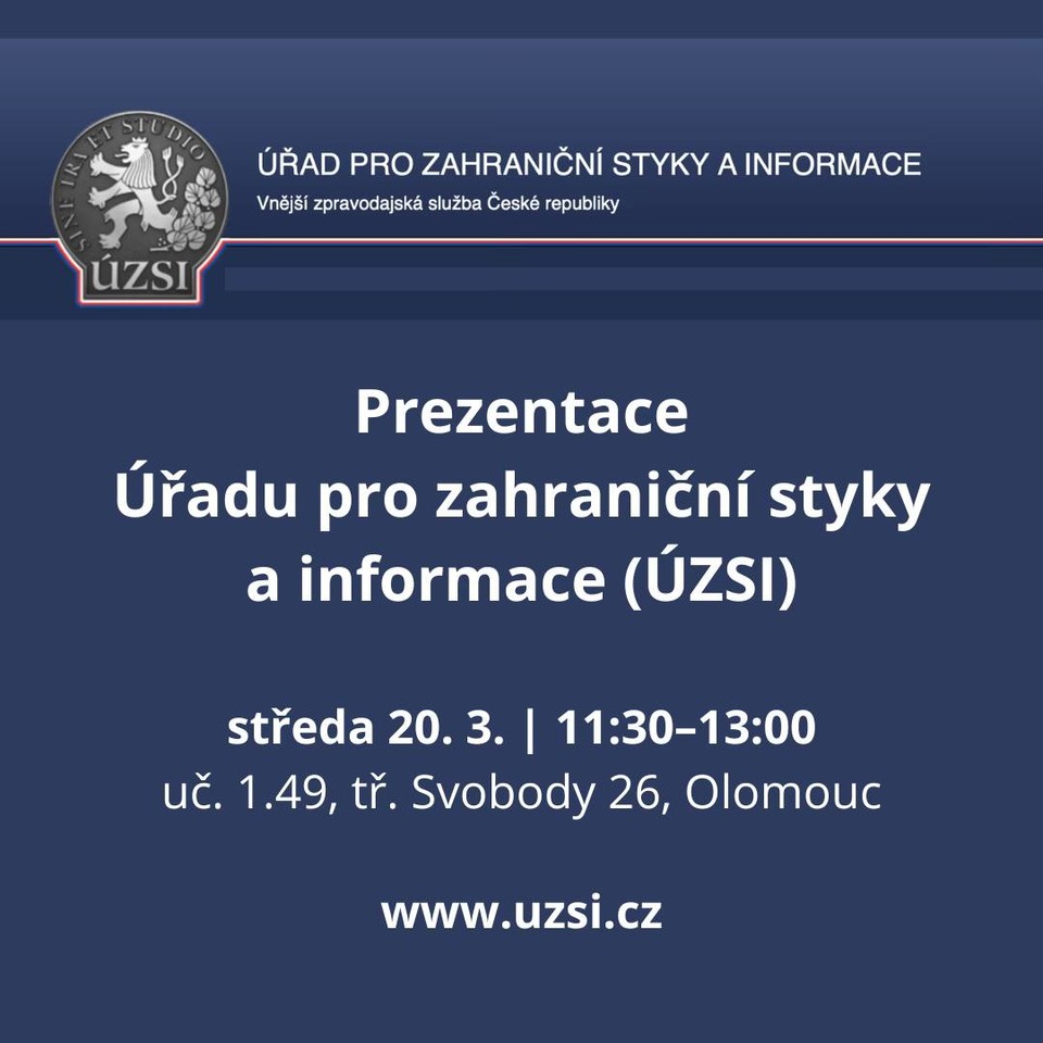 Může jít o obrázek text, kde se píše ÚRAD PRO ZAHRANIČNÍ STYKY A INFORMACE Vnéjši zpravodajská služba České republiky ÚZSI Prezentace Úradu pro zahranični styky a informace (ÚZSI) streda 20.3. 11:30-13:00 uč. 1.49, tr. Svobody 26, Olomouc www.uzsi.cz